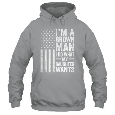 Im A Grown Man I Do What My Daughter Wants Fathers Day Humor Shirt & Hoodie | teecentury