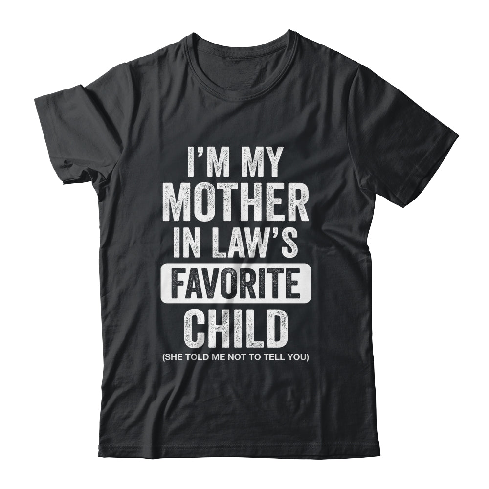 Im My Mother In Law's Favorite Child Funny Son-in-Law Quote Shirt & Hoodie | teecentury