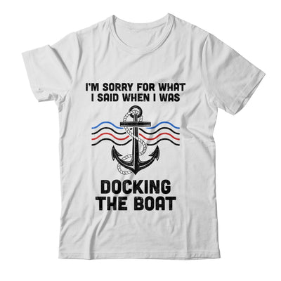 Im Sorry For What I Said When I Was Docking The Boat Boating Shirt & Hoodie | teecentury