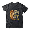 In A World Full Of Grandpas Be A Papa Fathers Day Lion T-Shirt & Hoodie | Teecentury.com