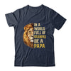 In A World Full Of Grandpas Be A Papa Fathers Day Lion T-Shirt & Hoodie | Teecentury.com