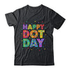 International Dot Day Happy Dot Day Dot Colorful Celebrate Shirt & Hoodie | teecentury