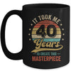 It Took Me 40 Years To Create This Masterpiece 40th Birthday Mug | teecentury