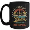 It Took Me 45 Years To Create This Masterpiece 45th Birthday Mug | teecentury