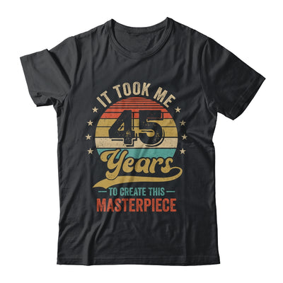 It Took Me 45 Years To Create This Masterpiece 45th Birthday Shirt & Hoodie | teecentury