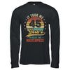 It Took Me 45 Years To Create This Masterpiece 45th Birthday Shirt & Hoodie | teecentury