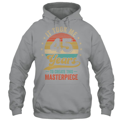 It Took Me 45 Years To Create This Masterpiece 45th Birthday Shirt & Hoodie | teecentury
