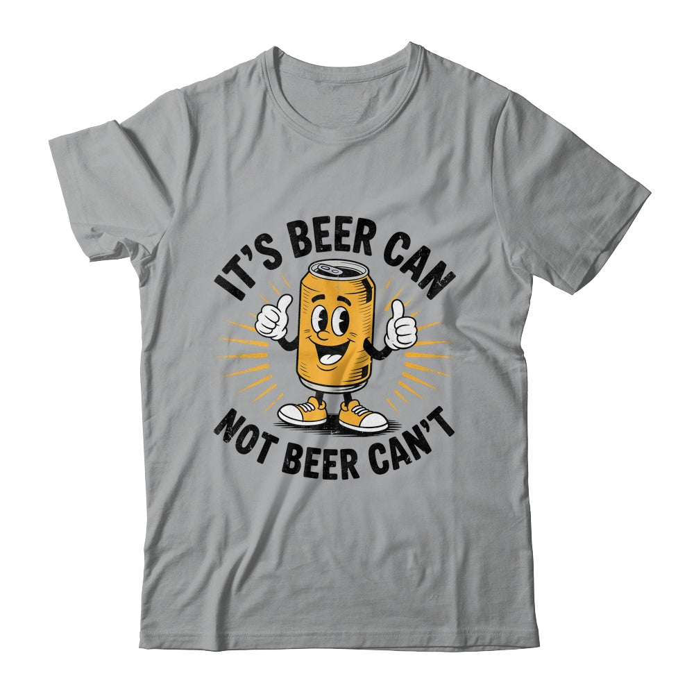 It's Beer Can Not Beer Can't Funny Humor Drinking Men Women Shirt & Hoodie | teecentury