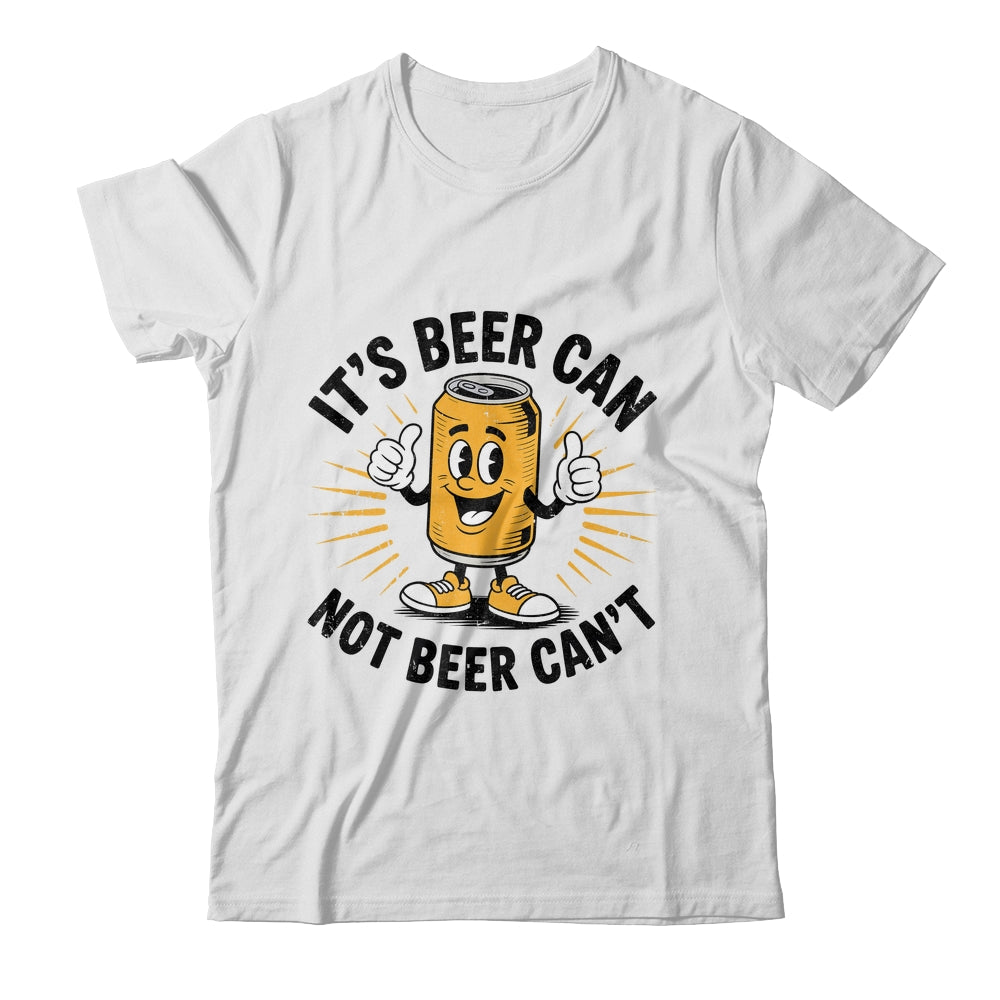 It's Beer Can Not Beer Can't Funny Humor Drinking Men Women Shirt & Hoodie | teecentury