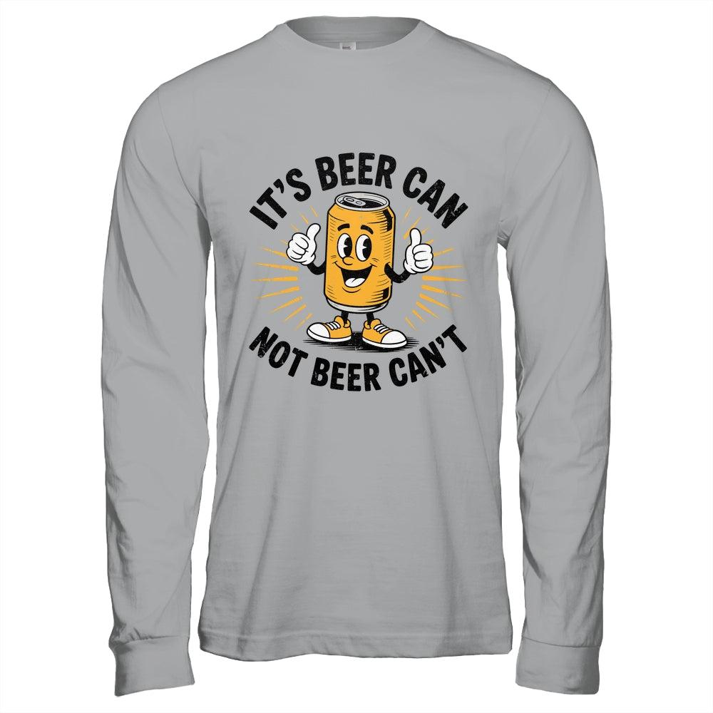 It's Beer Can Not Beer Can't Funny Humor Drinking Men Women Shirt & Hoodie | teecentury