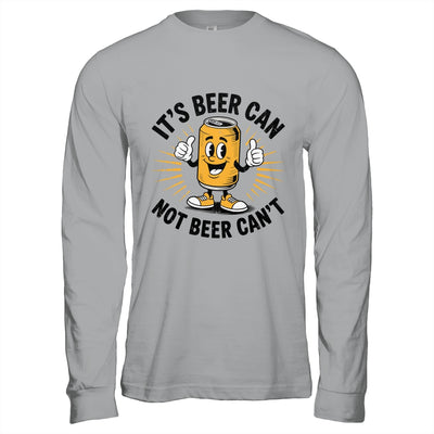 It's Beer Can Not Beer Can't Funny Humor Drinking Men Women Shirt & Hoodie | teecentury