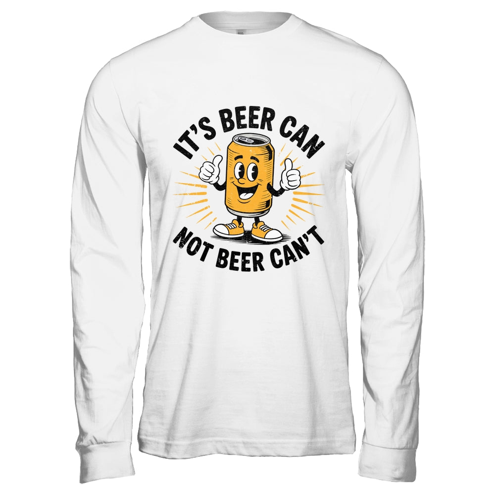 It's Beer Can Not Beer Can't Funny Humor Drinking Men Women Shirt & Hoodie | teecentury