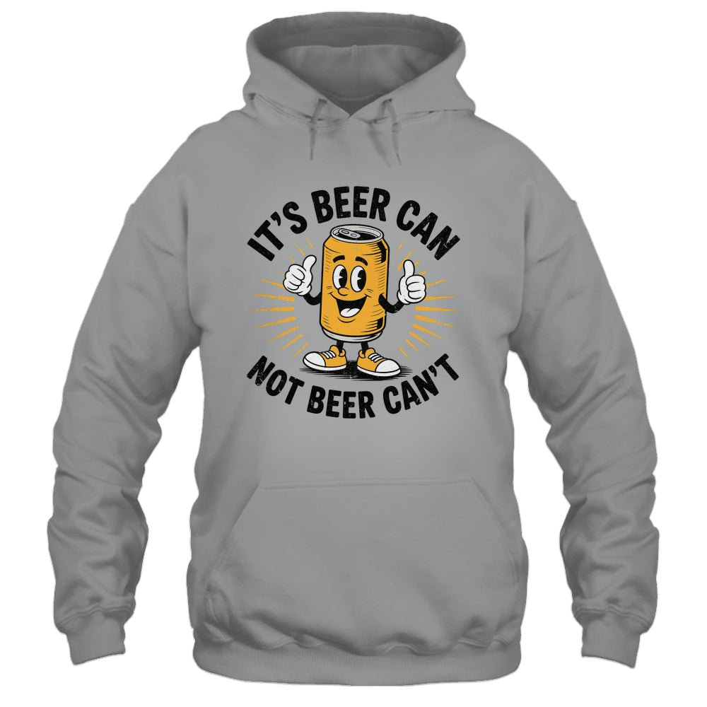 It's Beer Can Not Beer Can't Funny Humor Drinking Men Women Shirt & Hoodie | teecentury