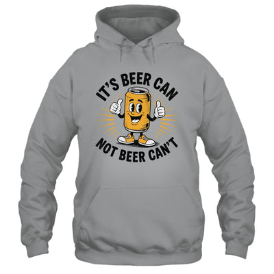 It's Beer Can Not Beer Can't Funny Humor Drinking Men Women Shirt & Hoodie | teecentury