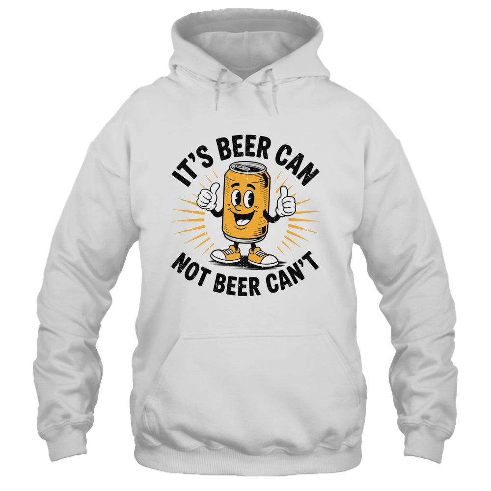 It's Beer Can Not Beer Can't Funny Humor Drinking Men Women Shirt & Hoodie | teecentury