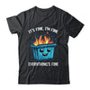 It's Fine I'm Fine Everything Is Fine Dumpster On Fire Shirt & Tank Top | teecentury