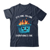 It's Fine I'm Fine Everything Is Fine Dumpster On Fire Shirt & Tank Top | teecentury
