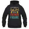 It's Not A Dad Bod It's A Father Figure Funny Dad Men Shirt & Hoodie | teecentury