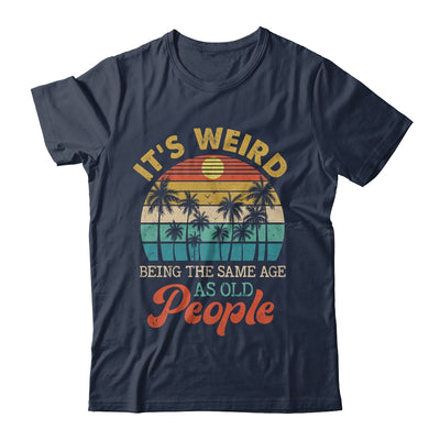 It's Weird Being The Same Age As Old People Funny Retro Shirt & Hoodie | teecentury