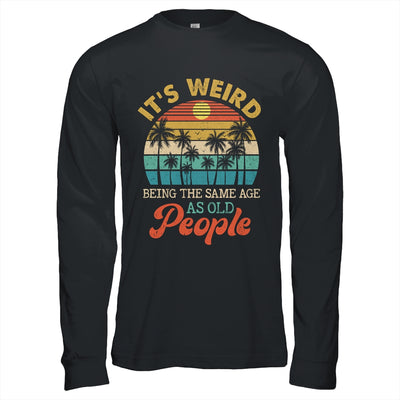 It's Weird Being The Same Age As Old People Funny Retro Shirt & Hoodie | teecentury