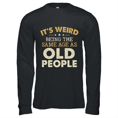 It's Weird Being The Same Age As Old People Funny Vintage Shirt & Hoodie | teecentury