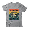 Its Weird Being Same Age As Old People Funny Saying Shirt & Hoodie | teecentury