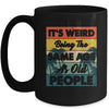 Its Weird Being Same Age As Old People Funny Saying Mug | teecentury