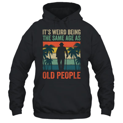 Its Weird Being Same Age As Old People Funny Saying Retro Shirt & Hoodie | teecentury