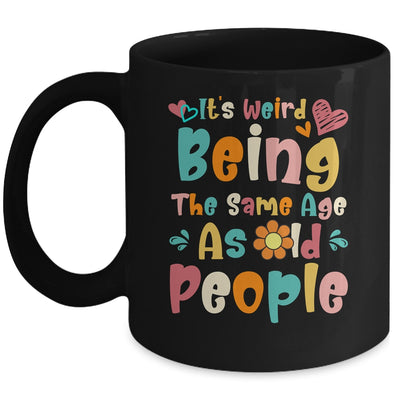 Its Weird Being The Same Age As Old People Funny Groovy Mug | teecentury