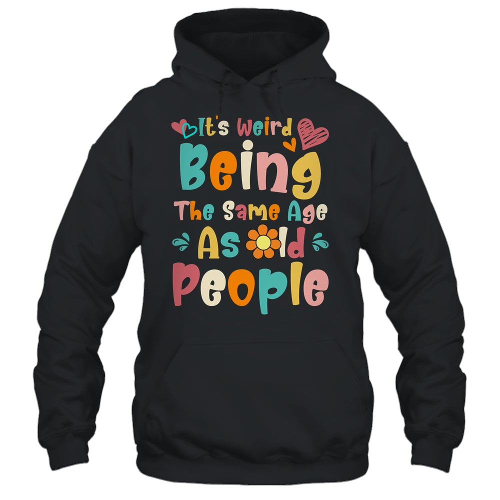 Its Weird Being The Same Age As Old People Funny Groovy Shirt & Tank Top | teecentury