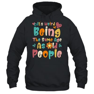 Its Weird Being The Same Age As Old People Funny Groovy Shirt & Tank Top | teecentury