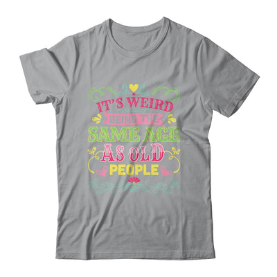 Its Weird Being The Same Age As Old People Funny Sarcastic Shirt & Tank Top | teecentury