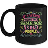 Its Weird Being The Same Age As Old People Funny Sarcastic Mug | teecentury