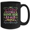 Its Weird Being The Same Age As Old People Funny Sarcastic Mug | teecentury