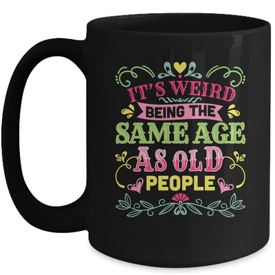 Its Weird Being The Same Age As Old People Funny Sarcastic Mug | teecentury