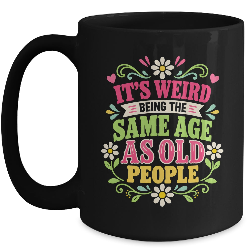 Its Weird Being The Same Age As Old People Sarcastic Funny Mug | teecentury