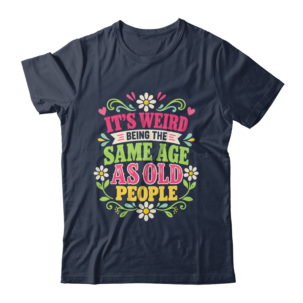 Its Weird Being The Same Age As Old People Sarcastic Funny Shirt & Tank Top | teecentury