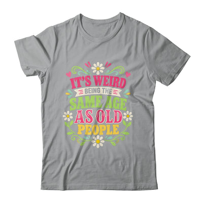 Its Weird Being The Same Age As Old People Sarcastic Funny Shirt & Tank Top | teecentury