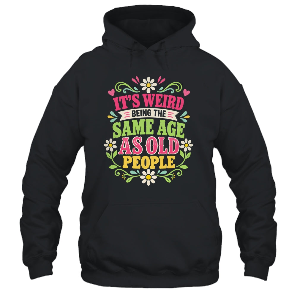 Its Weird Being The Same Age As Old People Sarcastic Funny Shirt & Tank Top | teecentury