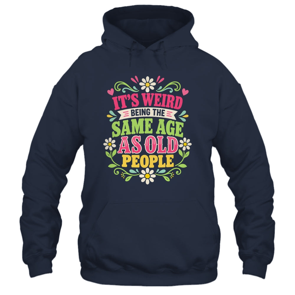 Its Weird Being The Same Age As Old People Sarcastic Funny Shirt & Tank Top | teecentury