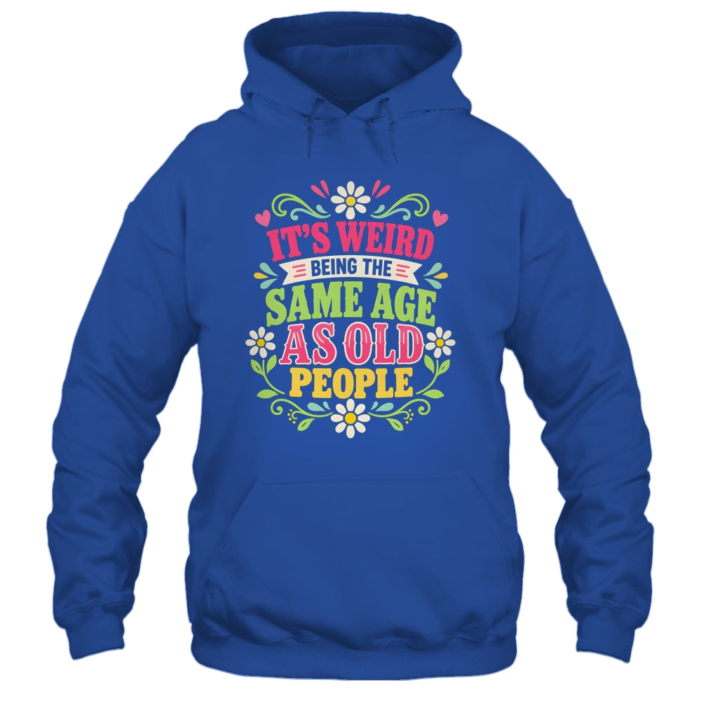 Its Weird Being The Same Age As Old People Sarcastic Funny Shirt & Tank Top | teecentury