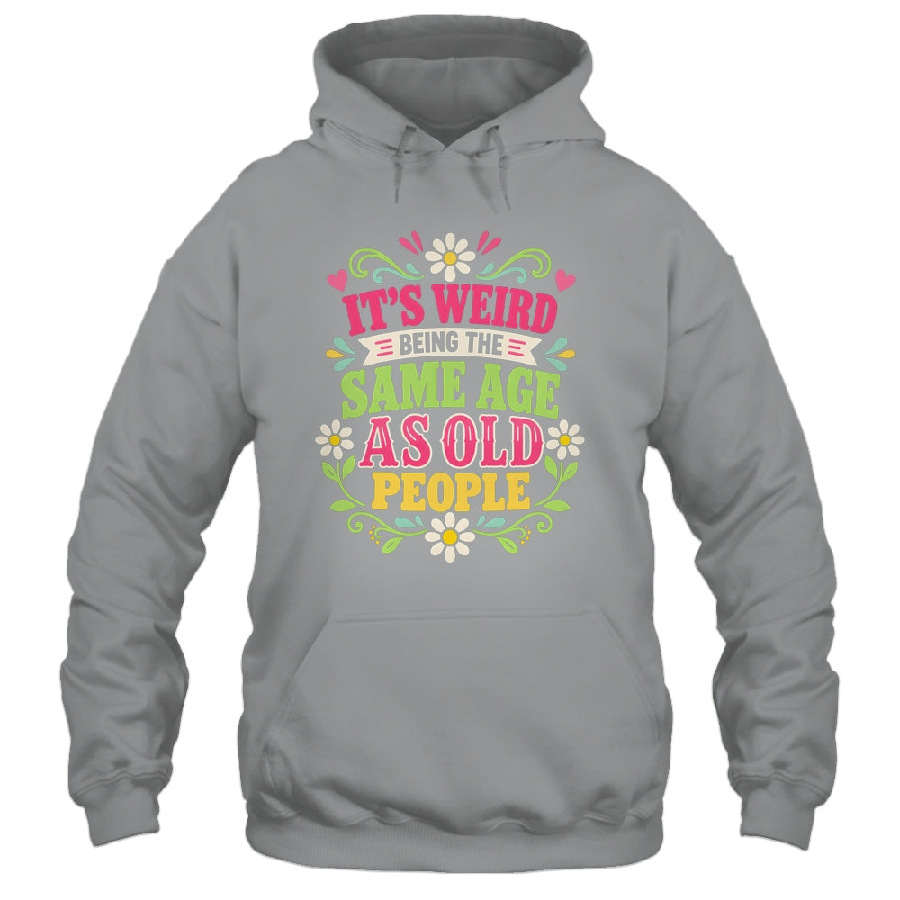 Its Weird Being The Same Age As Old People Sarcastic Funny Shirt & Tank Top | teecentury