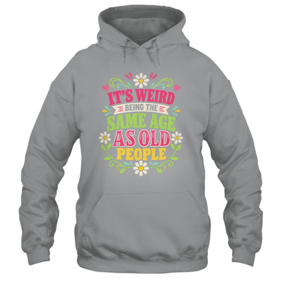 Its Weird Being The Same Age As Old People Sarcastic Funny Shirt & Tank Top | teecentury