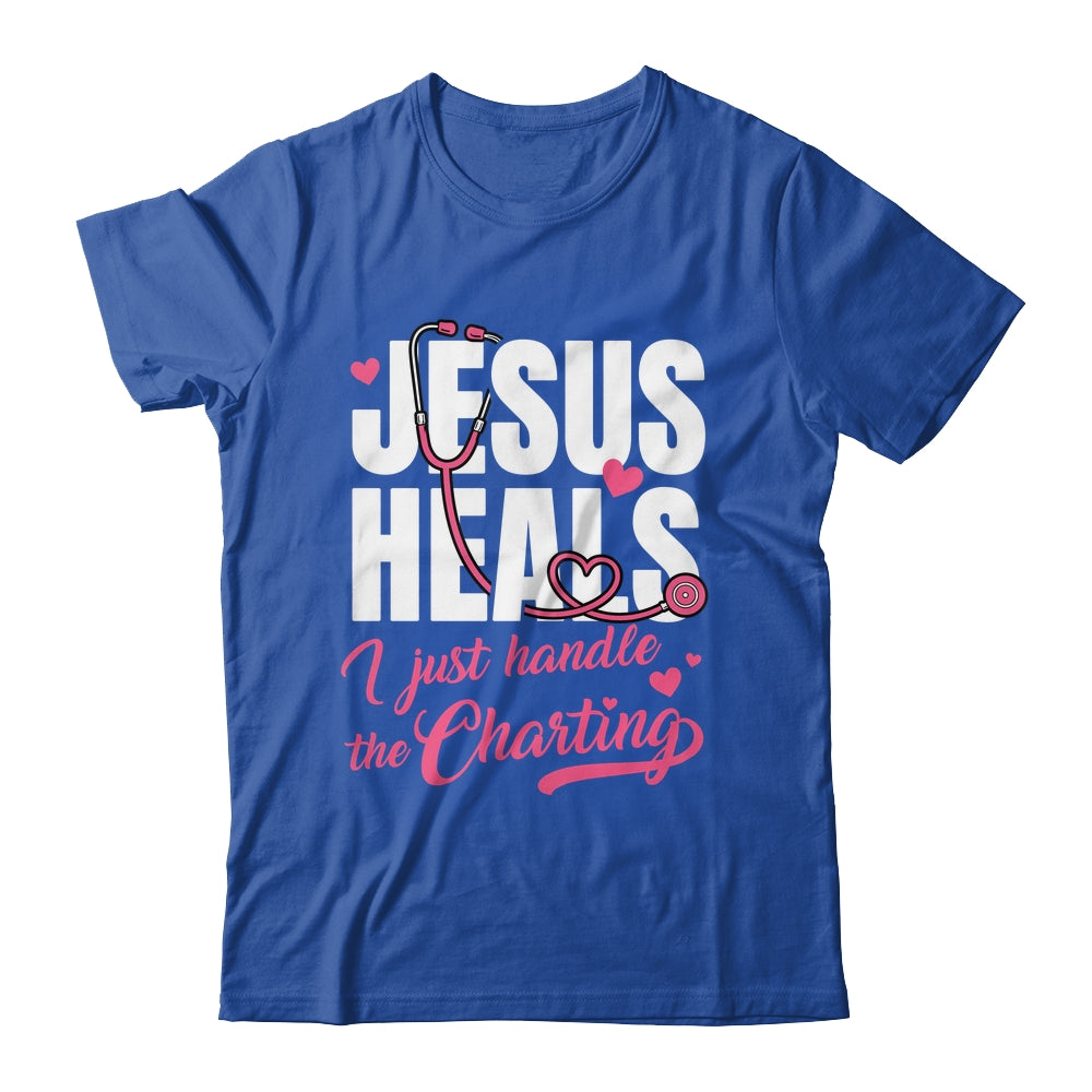 Jesus Heals I Just Handle The Charting Nurse Christian Women Shirt & Hoodie | teecentury