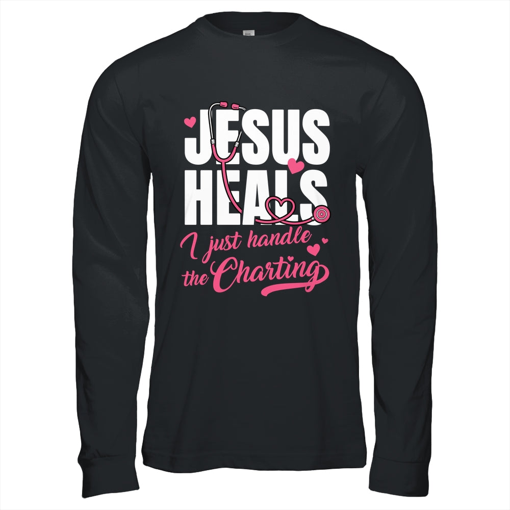 Jesus Heals I Just Handle The Charting Nurse Christian Women Shirt & Hoodie | teecentury