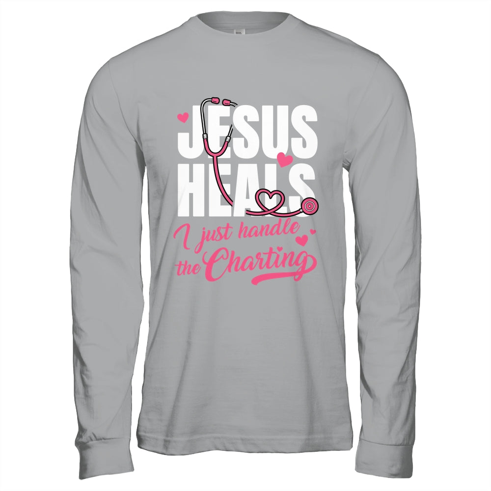 Jesus Heals I Just Handle The Charting Nurse Christian Women Shirt & Hoodie | teecentury