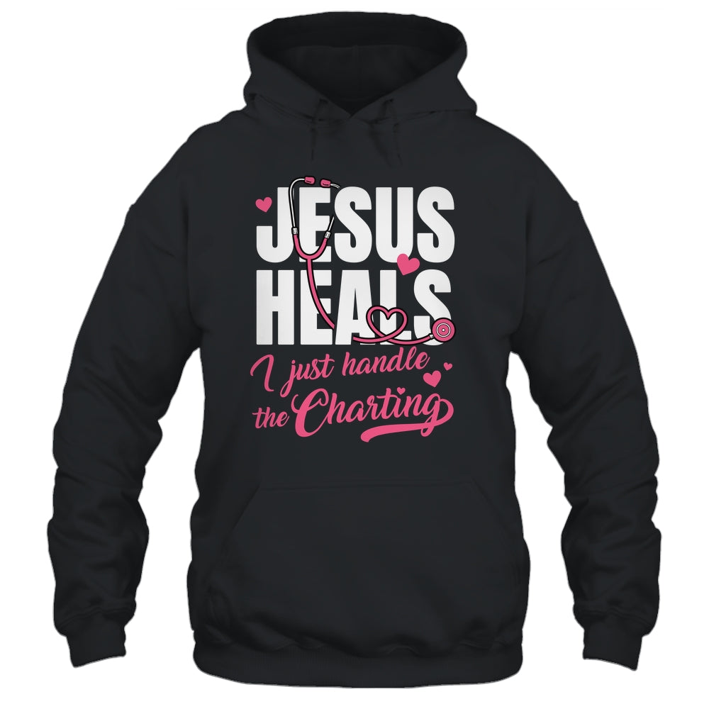 Jesus Heals I Just Handle The Charting Nurse Christian Women Shirt & Hoodie | teecentury