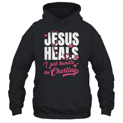 Jesus Heals I Just Handle The Charting Nurse Christian Women Shirt & Hoodie | teecentury