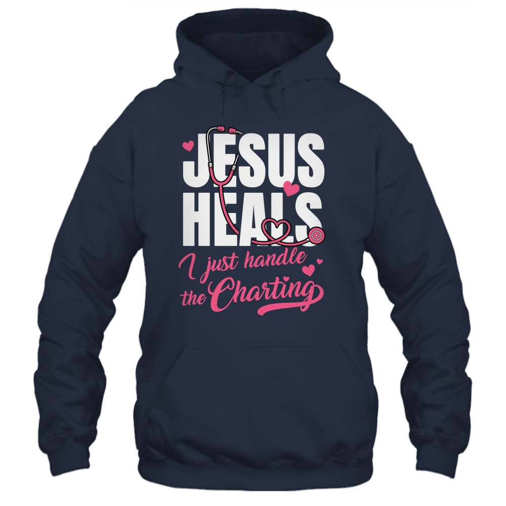 Jesus Heals I Just Handle The Charting Nurse Christian Women Shirt & Hoodie | teecentury