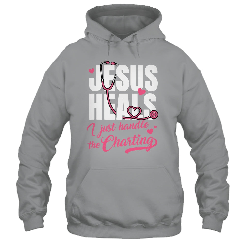 Jesus Heals I Just Handle The Charting Nurse Christian Women Shirt & Hoodie | teecentury